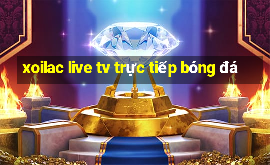 xoilac live tv trực tiếp bóng đá