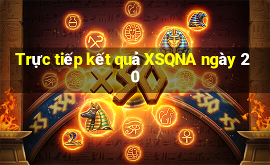 Trực tiếp kết quả XSQNA ngày 20