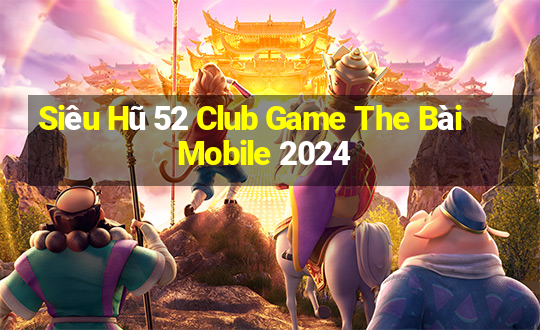 Siêu Hũ 52 Club Game The Bài Mobile 2024