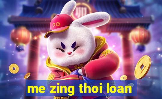 me zing thoi loan