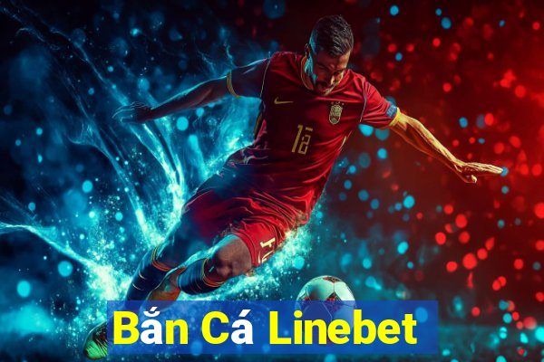 Bắn Cá Linebet