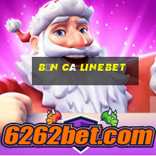 Bắn Cá Linebet