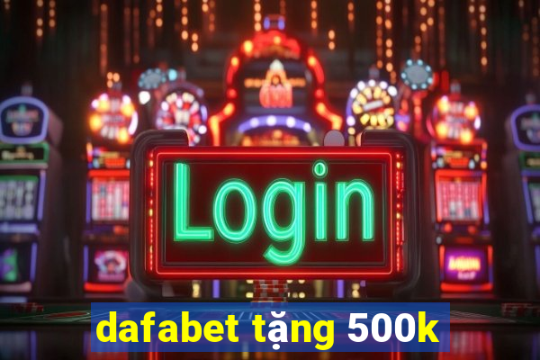 dafabet tặng 500k