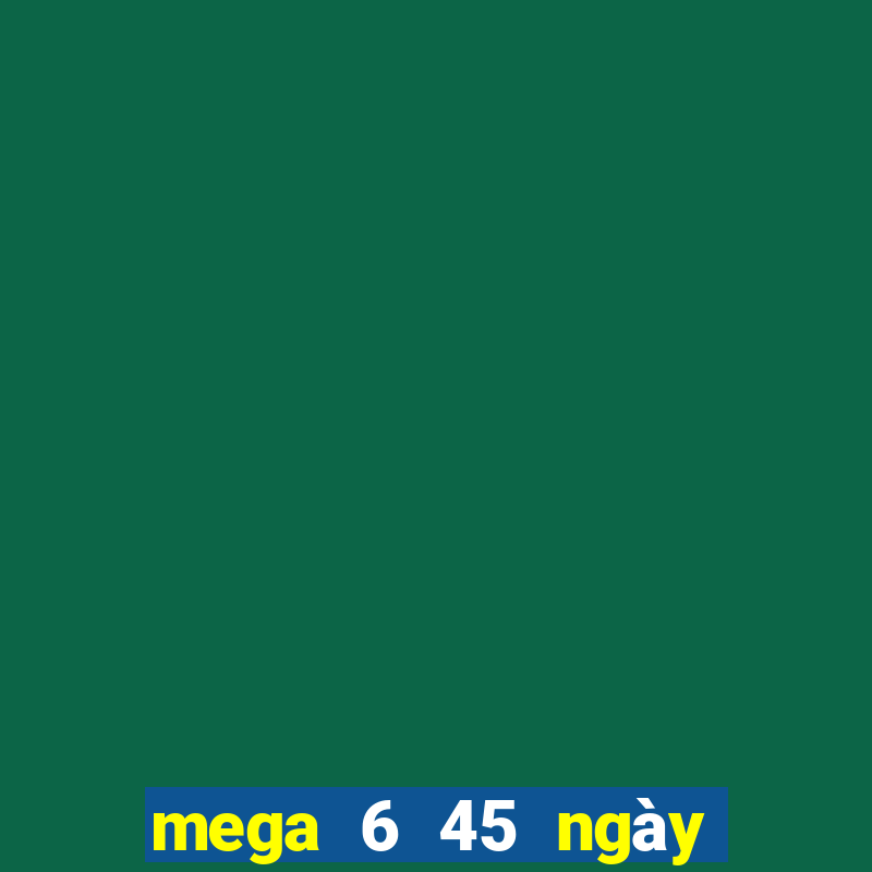 mega 6 45 ngày hôm nay