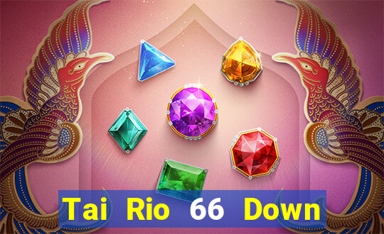 Tai Rio 66 Down Game Bài Vui