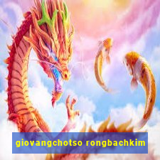 giovangchotso rongbachkim