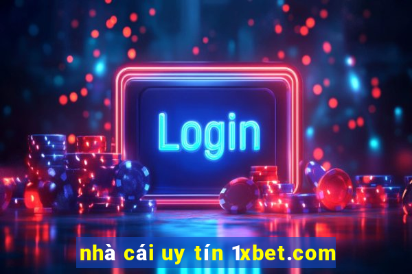 nhà cái uy tín 1xbet.com