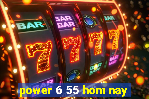 power 6 55 hom nay