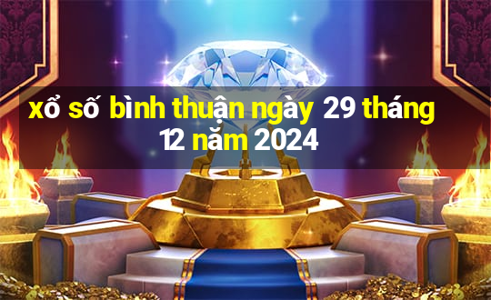 xổ số bình thuận ngày 29 tháng 12 năm 2024