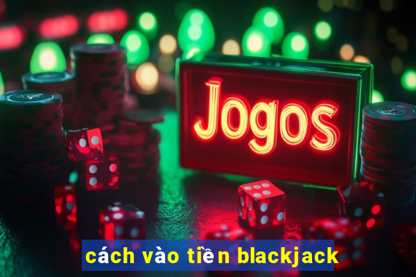 cách vào tiền blackjack