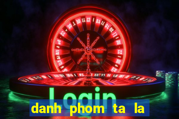 danh phom ta la truc tuyen