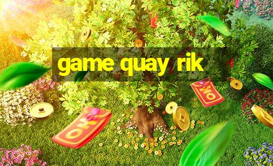 game quay rik