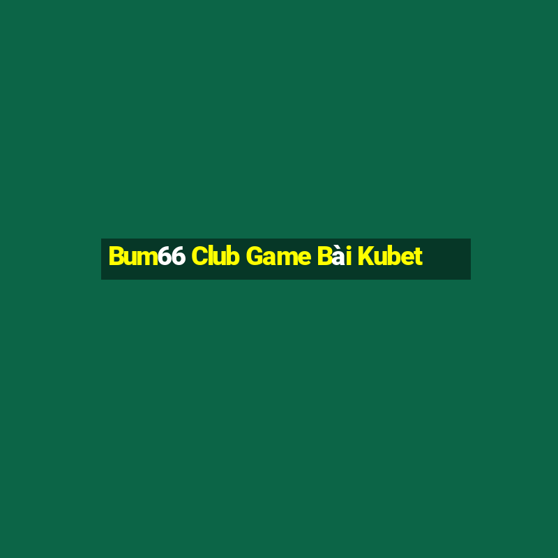 Bum66 Club Game Bài Kubet