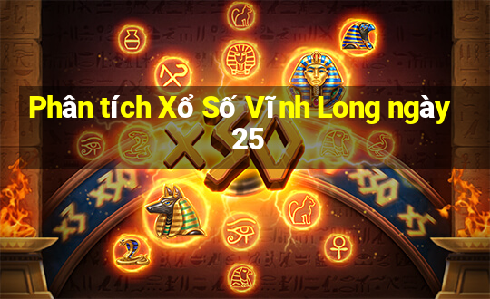 Phân tích Xổ Số Vĩnh Long ngày 25