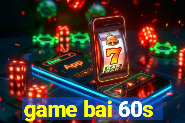 game bai 60s