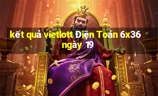 kết quả vietlott Điện Toán 6x36 ngày 19