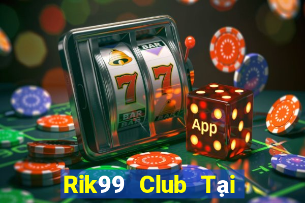 Rik99 Club Tại Game Bài B52 Đổi Thưởng