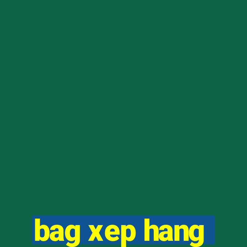 bag xep hang