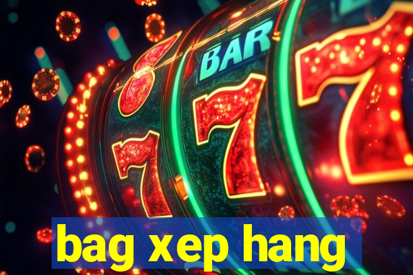 bag xep hang