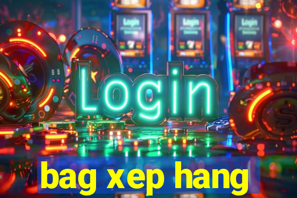 bag xep hang