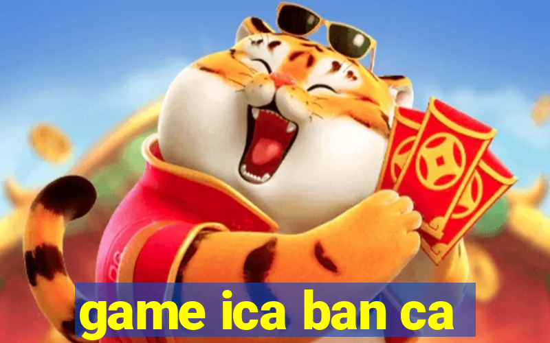 game ica ban ca