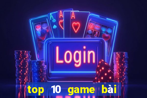 top 10 game bài đổi thưởng bgdc