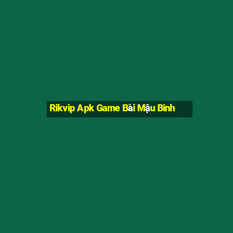 Rikvip Apk Game Bài Mậu Binh