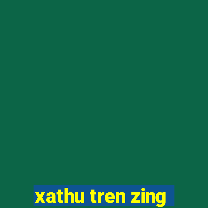 xathu tren zing