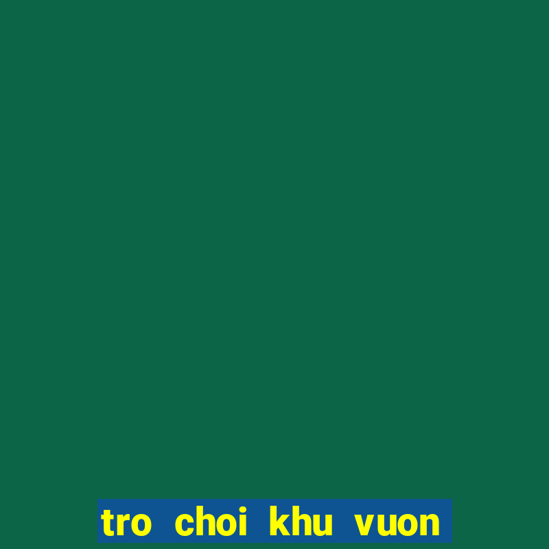 tro choi khu vuon vui ve