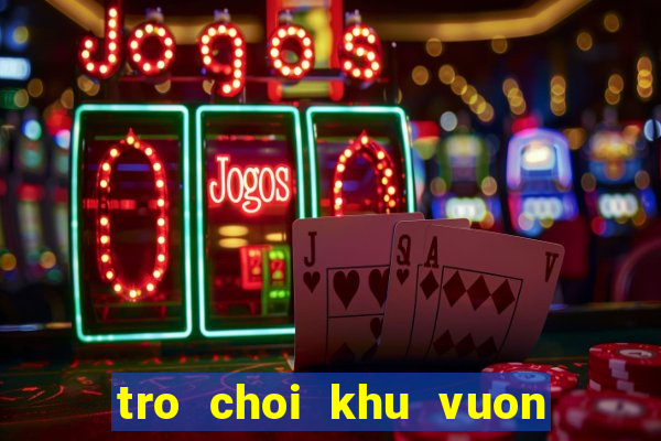 tro choi khu vuon vui ve