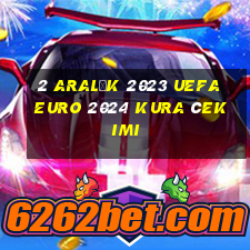 2 aralık 2023 uefa euro 2024 kura çekimi