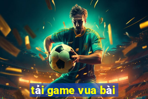 tải game vua bài