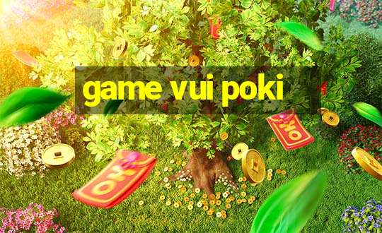 game vui poki