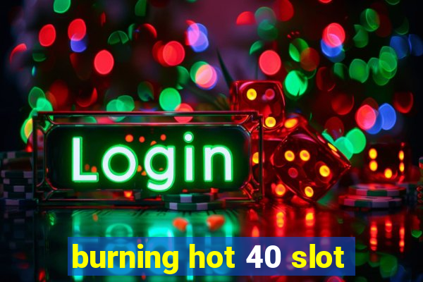 burning hot 40 slot