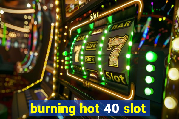 burning hot 40 slot