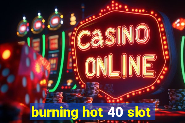 burning hot 40 slot