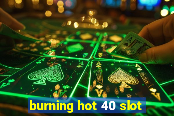 burning hot 40 slot