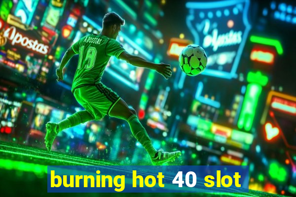 burning hot 40 slot