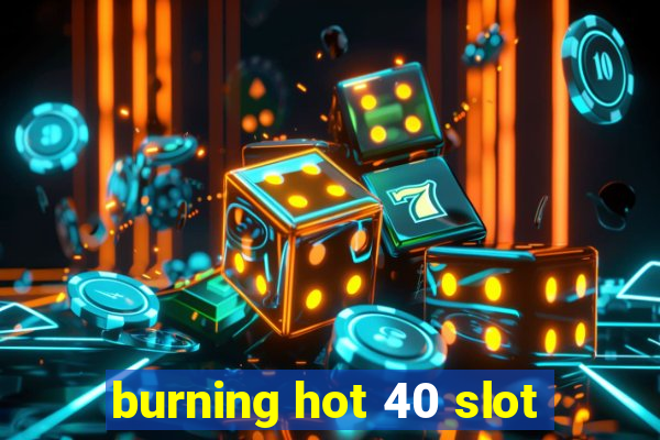 burning hot 40 slot