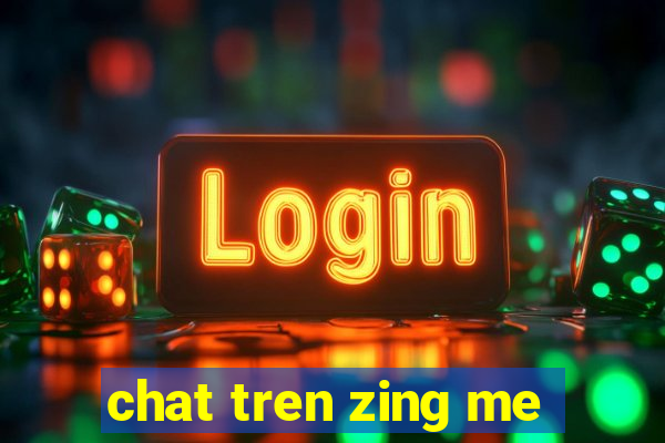 chat tren zing me