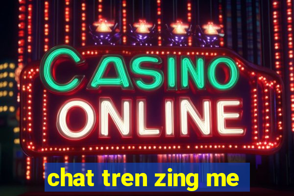 chat tren zing me