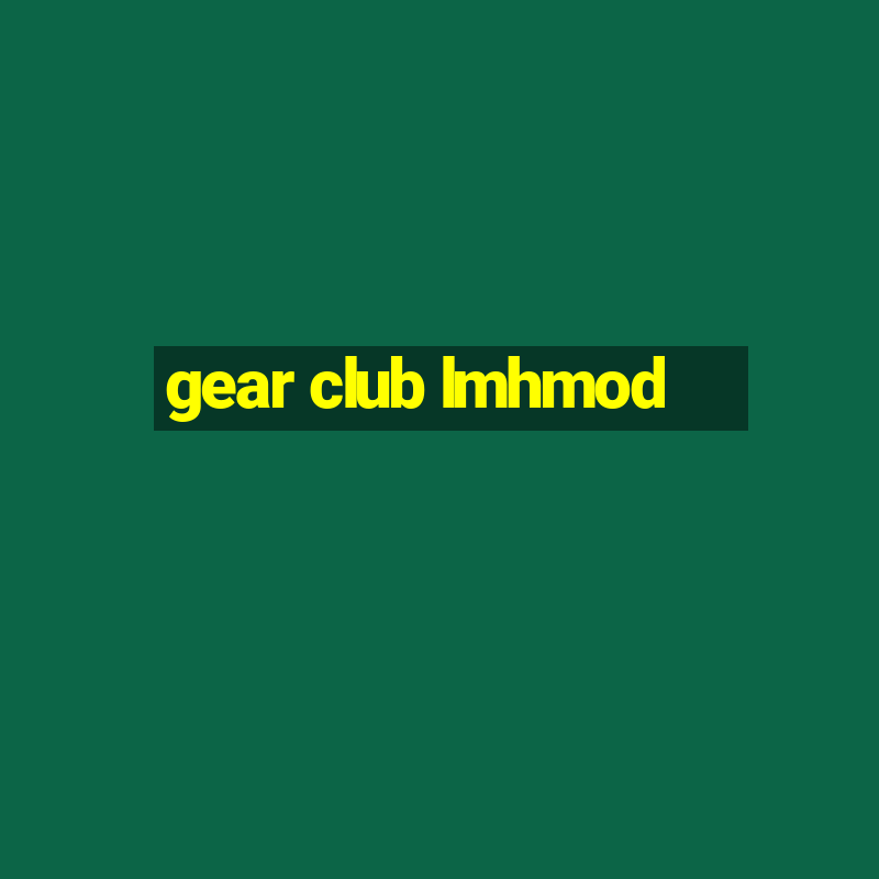 gear club lmhmod