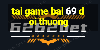 tai game bai 69 doi thuong