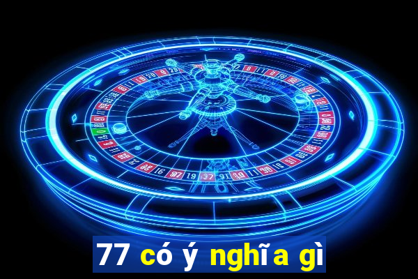 77 có ý nghĩa gì