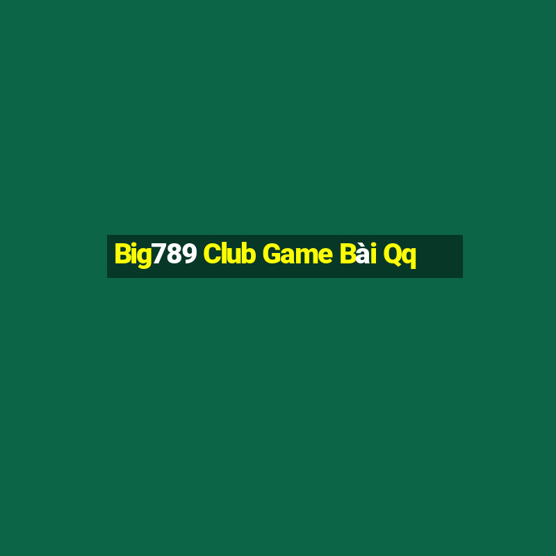 Big789 Club Game Bài Qq