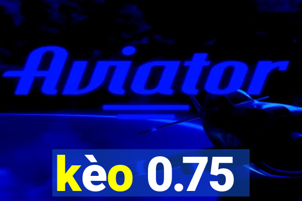 kèo 0.75