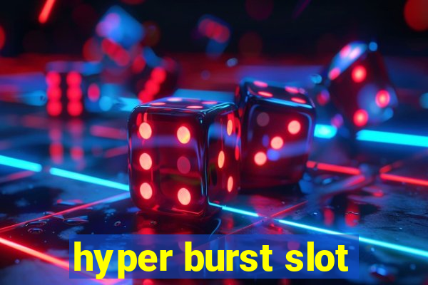 hyper burst slot