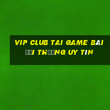 Vip Club Tai Game Bài Đổi Thưởng Uy Tín