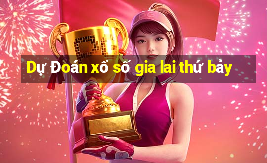 Dự Đoán xổ số gia lai thứ bảy