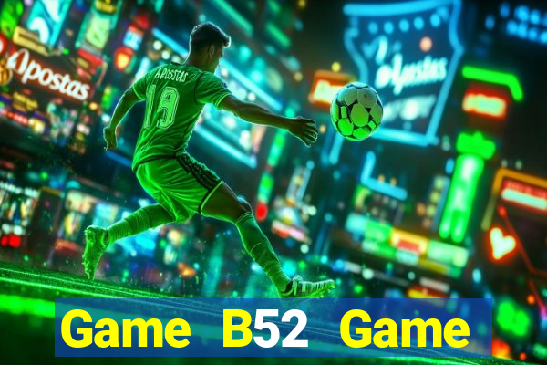 Game B52 Game Đánh Bài An Tiền That Trên Điện Thoại